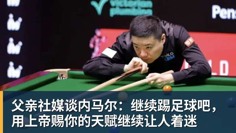 父亲社媒谈内马尔:继续踢足球吧,用上帝赐你的天赋继续让人着迷