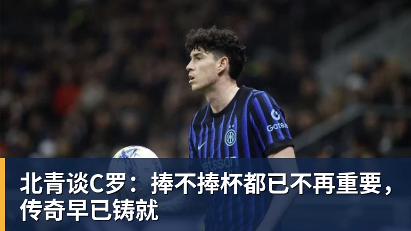 北青谈C罗：捧不捧杯都已不再重要，传奇早已铸就