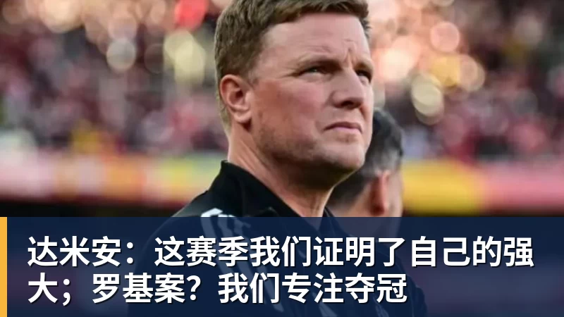 乐鱼体育达米安:这赛季我们证明了自己的强大;罗基案?我们专注夺冠