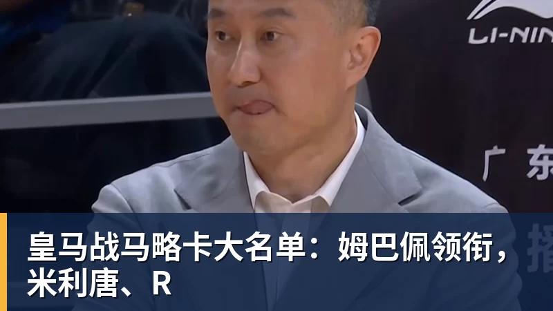 皇马战马略卡大名单:姆巴佩领衔,米利唐、R
