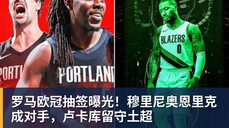 罗马欧冠抽签曝光！穆里尼奥恩里克成对手，卢卡库留守土超