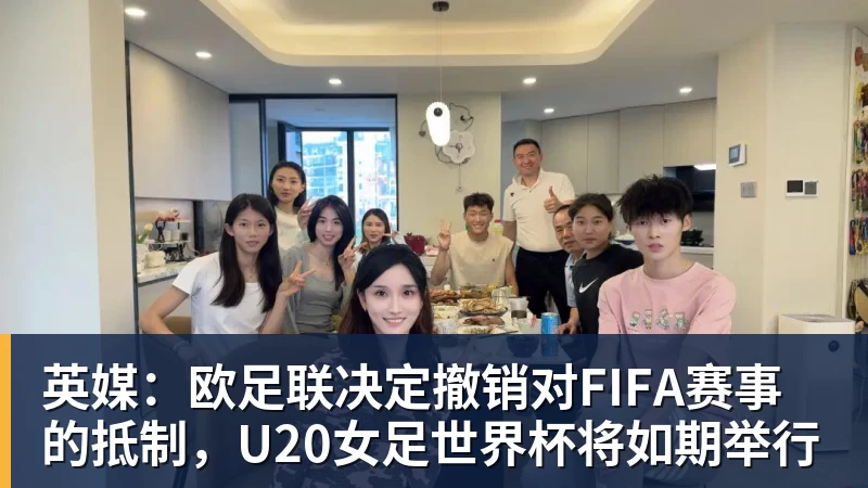 英媒:欧足联决定撤销对FIFA赛事的抵制,U20女足世界杯将如期举行