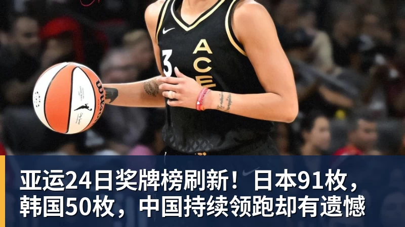 亚运24日奖牌榜刷新！日本91枚，韩国50枚，中国持续领跑却有遗憾