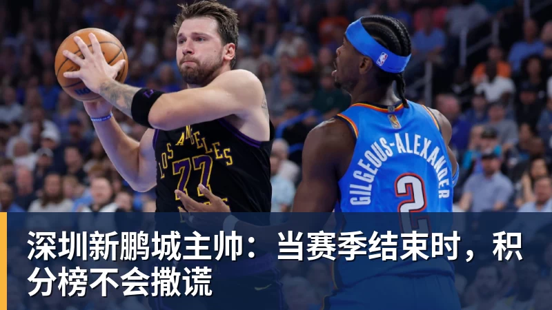 深圳新鹏城主帅：当赛季结束时，积分榜不会撒谎