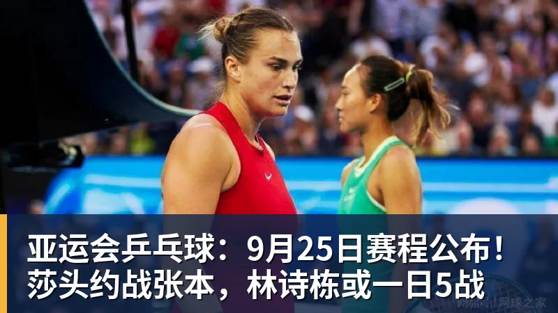 亚运会乒乓球：9月25日赛程公布！莎头约战张本，林诗栋或一日5战