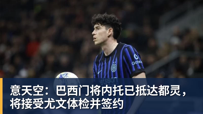 意天空:巴西门将内托已抵达都灵,将接受尤文体检并签约