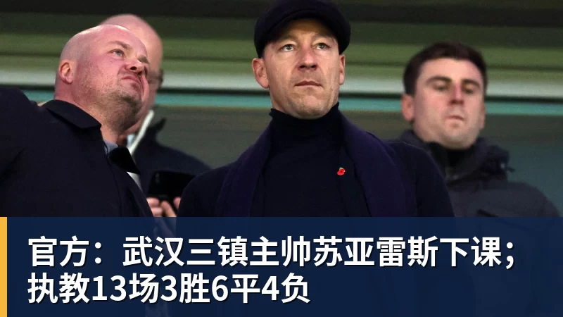 官方：武汉三镇主帅苏亚雷斯下课；执教13场3胜6平4负