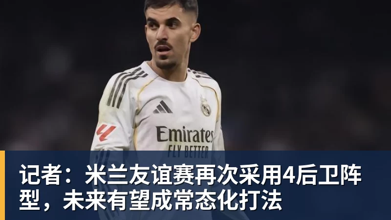 记者：米兰友谊赛再次采用4后卫阵型，未来有望成常态化打法