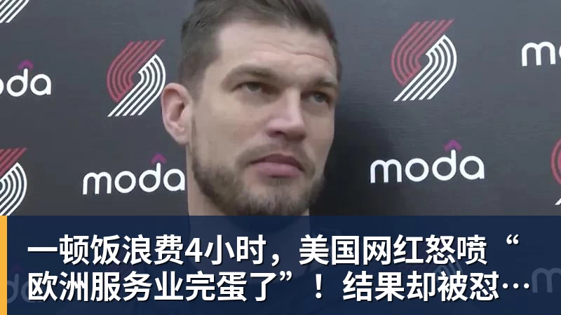 一顿饭浪费4小时,美国网红怒喷“欧洲服务业完蛋了”!结果却被怼到沉默?