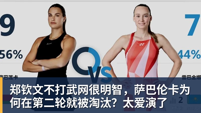 郑钦文不打武网很明智，萨巴伦卡为何在第二轮就被淘汰？太爱演了