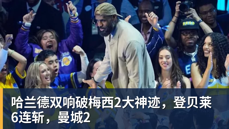 哈兰德双响破梅西2大神迹，登贝莱6连斩，曼城2